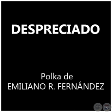 DESPRECIADO - Polka de EMILIANO R. FERNÁNDEZ 